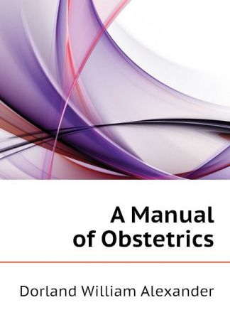 Dorland William Alexander A Manual of Obstetrics