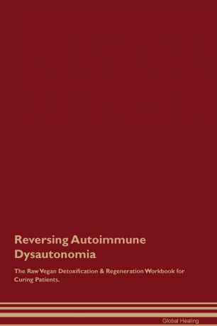 Global Healing Reversing Autoimmune Dysautonomia The Raw Vegan Detoxification . Regeneration Workbook for Curing Patients
