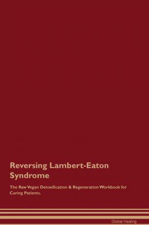 Global Healing Reversing Lambert-Eaton Syndrome The Raw Vegan Detoxification . Regeneration Workbook for Curing Patients