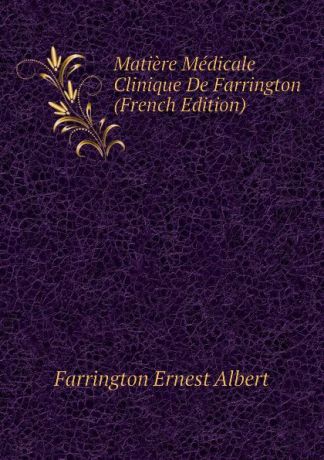 Farrington Ernest Albert Matiere Medicale Clinique De Farrington (French Edition)