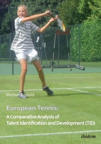Michael Seibold European Tennis. A Comparative Analysis of Talent Identification and Development (TID).