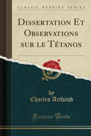 Charles Arthaud Dissertation Et Observations sur le Tetanos (Classic Reprint)