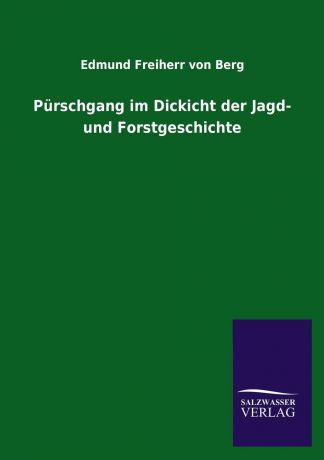 Edmund Freiherr von Berg Purschgang im Dickicht der Jagd- und Forstgeschichte