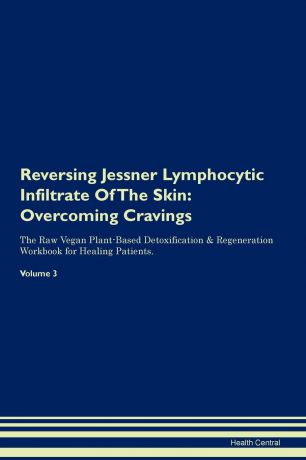 Health Central Reversing Jessner Lymphocytic Infiltrate Of The Skin. Overcoming Cravings The Raw Vegan Plant-Based Detoxification . Regeneration Workbook for Healing Patients. Volume 3