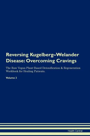 Health Central Reversing Kugelberg-Welander Disease. Overcoming Cravings The Raw Vegan Plant-Based Detoxification . Regeneration Workbook for Healing Patients. Volume 3