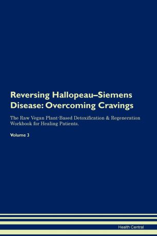 Health Central Reversing Hallopeau-Siemens Disease. Overcoming Cravings The Raw Vegan Plant-Based Detoxification . Regeneration Workbook for Healing Patients. Volume 3