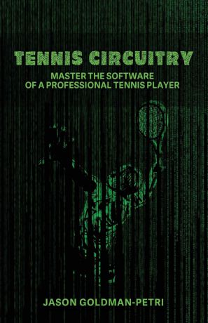 Jason Goldman-Petri Tennis Circuitry. Master the Software of a Professional Tennis Player