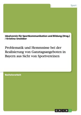 Kristina Unsleber Problematik und Hemmnisse bei der Realisierung von Ganztagsangeboten in Bayern aus Sicht von Sportvereinen
