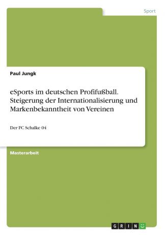 Paul Jungk eSports im deutschen Profifussball. Steigerung der Internationalisierung und Markenbekanntheit von Vereinen