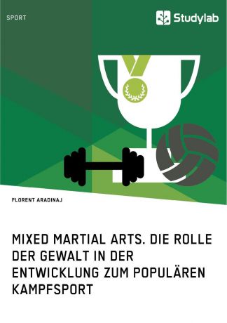 Florent Aradinaj Mixed Martial Arts. Die Rolle der Gewalt in der Entwicklung zum popularen Kampfsport