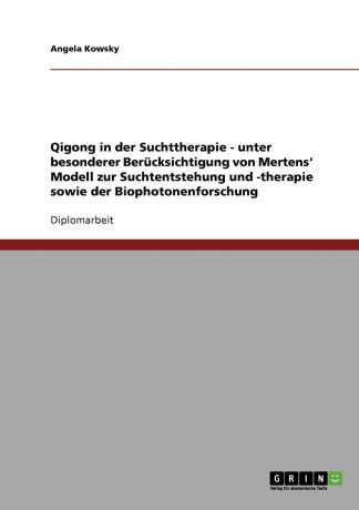 Angela Kowsky Qigong in Der Suchttherapie. Mertens. Modell Zur Suchtentstehung Und -Therapie. Biophotonenforschung