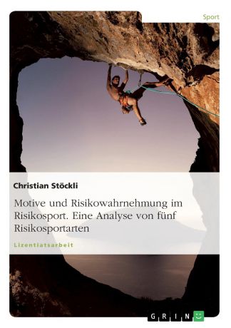 Christian Stöckli Motive und Risikowahrnehmung im Risikosport. Eine Analyse von funf Risikosportarten