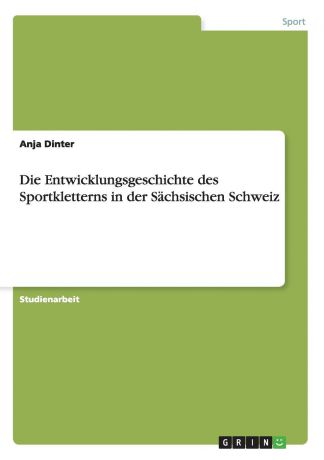 Anja Dinter Die Entwicklungsgeschichte des Sportkletterns in der Sachsischen Schweiz