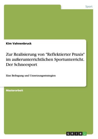 Kim Vahnenbruck Zur Realisierung von "Reflektierter Praxis" im ausserunterrichtlichen Sportunterricht. Der Schneesport