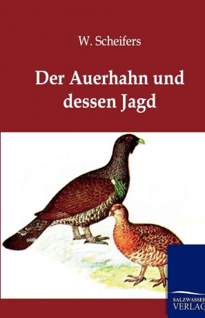 W. Scheifers Der Auerhahn Und Dessen Jagd
