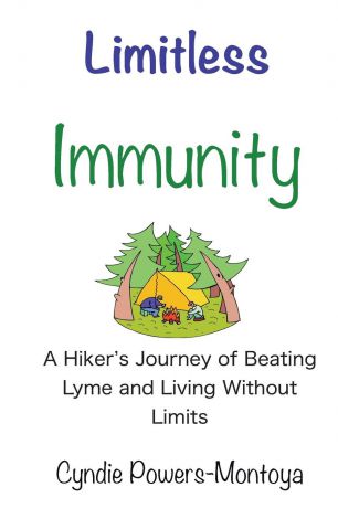 Cyndie L Powers-Montoya Limitless Immunity. A Hiker.s Journey of Beating Lyme and Living Without Limits