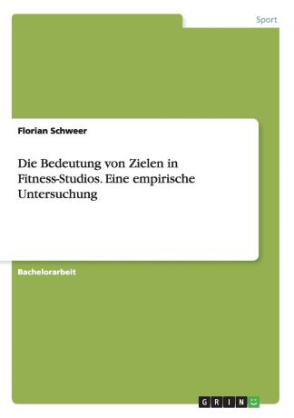 Florian Schweer Die Bedeutung von Zielen in Fitness-Studios. Eine empirische Untersuchung