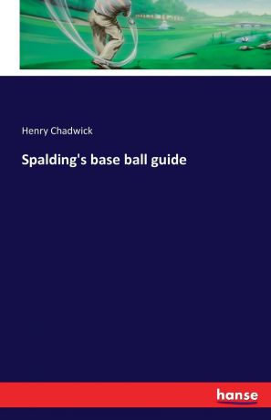 Henry Chadwick Spalding.s base ball guide