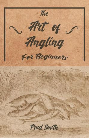 Paul Smith The Art of Angling for Beginners