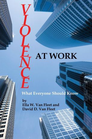 Ella W. Van Fleet, David D. Van Fleet Violence at Work. What Everyone Should Know