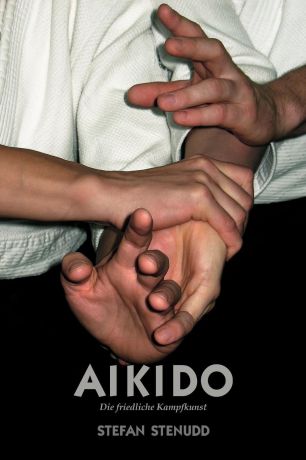 Stefan Stenudd, Sabine Neumann, Sylvia Mucke Aikido. Die friedliche Kampfkunst