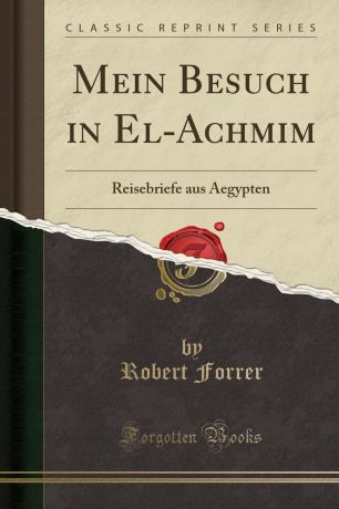 Robert Forrer Mein Besuch in El-Achmim. Reisebriefe aus Aegypten (Classic Reprint)