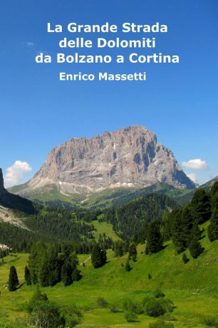 Enrico Massetti La Grande Strada Delle Dolomiti. Da Bolzano a Cortina d.Ampezzo