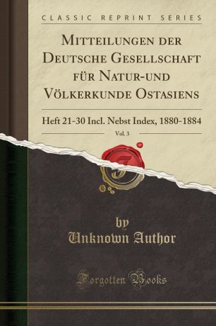 Unknown Author Mitteilungen der Deutsche Gesellschaft fur Natur-und Volkerkunde Ostasiens, Vol. 3. Heft 21-30 Incl. Nebst Index, 1880-1884 (Classic Reprint)
