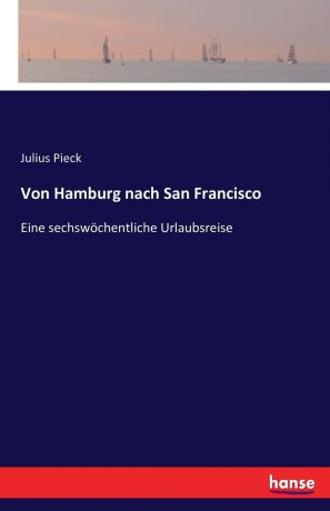 Julius Pieck Von Hamburg nach San Francisco