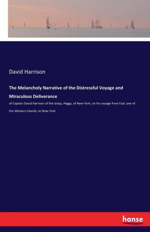 David Harrison The Melancholy Narrative of the Distressful Voyage and Miraculous Deliverance