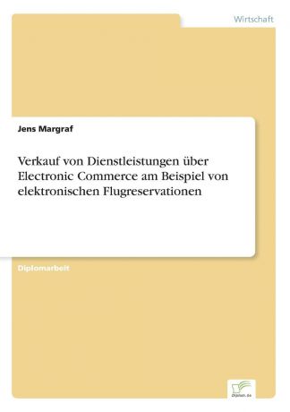 Jens Margraf Verkauf von Dienstleistungen uber Electronic Commerce am Beispiel von elektronischen Flugreservationen
