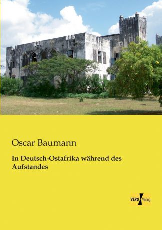 Oscar Baumann In Deutsch-Ostafrika Wahrend Des Aufstandes