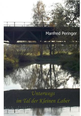 Manfred Peringer Unterwegs im Tal der Kleinen Laber
