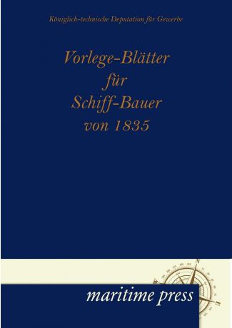 Koeniglich-Technische Deputation Fuer Ge Vorlege-Bl Tter Fur Schiff-Bauer Von 1835