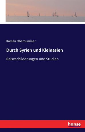 Roman Oberhummer Durch Syrien und Kleinasien