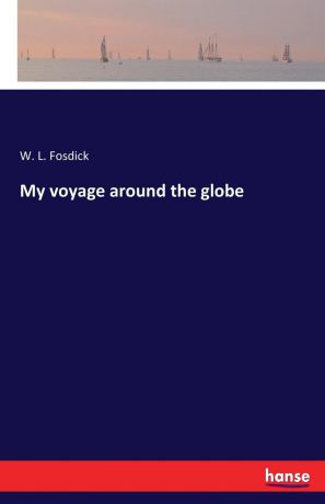 W. L. Fosdick My voyage around the globe