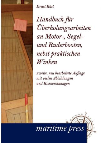 Ernst K. St Handbuch Fur Berholungsarbeiten an Motor-, Segel- Und Ruderbooten, Nebst Praktischen Winken