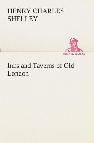 Henry C. (Henry Charles) Shelley Inns and Taverns of Old London