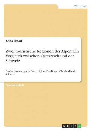 Anita Hradil Zwei touristische Regionen der Alpen. Ein Vergleich zwischen Osterreich und der Schweiz