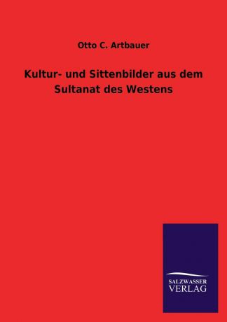 Otto C. Artbauer Kultur- Und Sittenbilder Aus Dem Sultanat Des Westens
