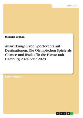 Meentje Bröhan Auswirkungen von Sportevents auf Destinationen. Die Olympischen Spiele als Chance und Risiko fur die Hansestadt Hamburg 2024 oder 2028