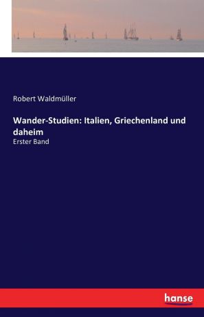 Robert Waldmüller Wander-Studien. Italien, Griechenland und daheim