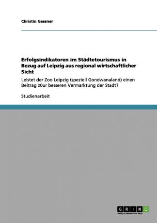 Christin Gessner Erfolgsindikatoren im Stadtetourismus in Bezug auf Leipzig aus regional wirtschaftlicher Sicht