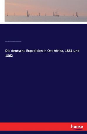 Theodor von Heuglin, Gottlob Theodor Kinzelbach, Werner Munzinger Die deutsche Expedition in Ost-Afrika, 1861 und 1862