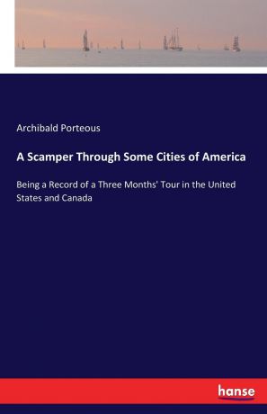 Archibald Porteous A Scamper Through Some Cities of America