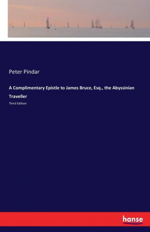 Peter Pindar A Complimentary Epistle to James Bruce, Esq., the Abyssinian Traveller