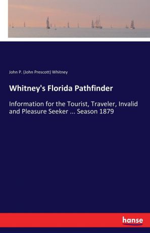 John P. (John Prescott) Whitney Whitney.s Florida Pathfinder