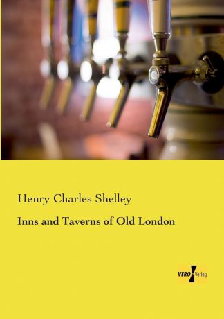 Henry Charles Shelley Inns and Taverns of Old London