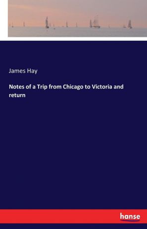 James Hay Notes of a Trip from Chicago to Victoria and return