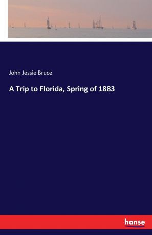 John Jessie Bruce A Trip to Florida, Spring of 1883